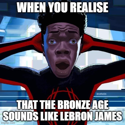 lol | WHEN YOU REALISE; THAT THE BRONZE AGE SOUNDS LIKE LEBRON JAMES | image tagged in miles morales | made w/ Imgflip meme maker