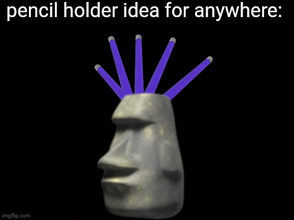 pencil holder idea for anywhere: | made w/ Imgflip meme maker