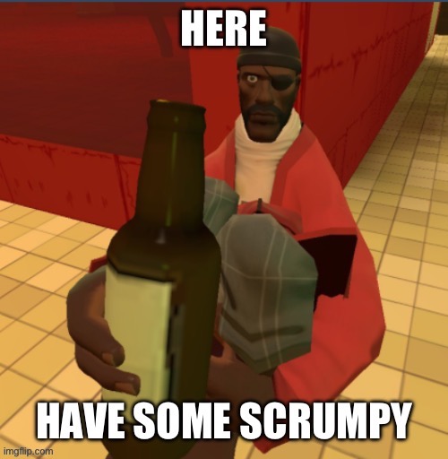 Have some scrumpy | image tagged in scrumpy,demoman tf2,alcoholism | made w/ Imgflip meme maker