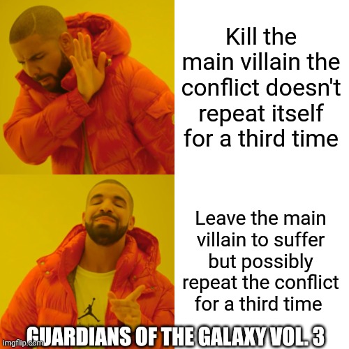 Only read if you have watched "Guardians of the Galaxy vol. 3" | Kill the main villain the conflict doesn't repeat itself for a third time; Leave the main villain to suffer but possibly repeat the conflict for a third time; GUARDIANS OF THE GALAXY VOL. 3 | image tagged in memes,drake hotline bling,guardians of the galaxy | made w/ Imgflip meme maker