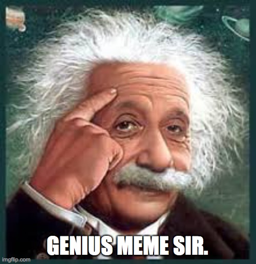 Genius | GENIUS MEME SIR. | image tagged in genius | made w/ Imgflip meme maker