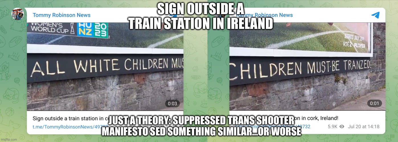 SIGN OUTSIDE A TRAIN STATION IN IRELAND; JUST A THEORY: SUPPRESSED TRANS SHOOTER MANIFESTO SED SOMETHING SIMILAR…OR WORSE | image tagged in memes | made w/ Imgflip meme maker