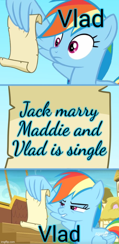 True | Vlad; Jack marry Maddie and Vlad is single; Vlad | image tagged in rainbow dash reading scroll | made w/ Imgflip meme maker