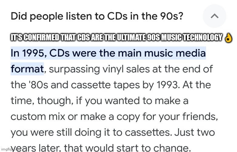 I always thought it was | IT'S CONFIRMED THAT CDS ARE THE ULTIMATE 90S MUSIC TECHNOLOGY 👌 | image tagged in funny memes,cds are the 90s mainly,cds,disks | made w/ Imgflip meme maker