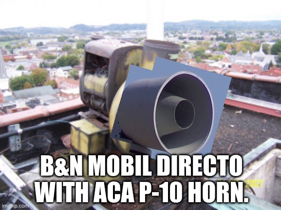 Aca P-10 Gas Powered. | B&N MOBIL DIRECTO WITH ACA P-10 HORN. | image tagged in funny | made w/ Imgflip meme maker