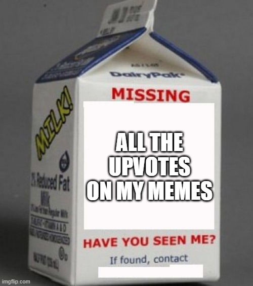 Feeling Blackballed | ALL THE UPVOTES ON MY MEMES | image tagged in milk carton | made w/ Imgflip meme maker
