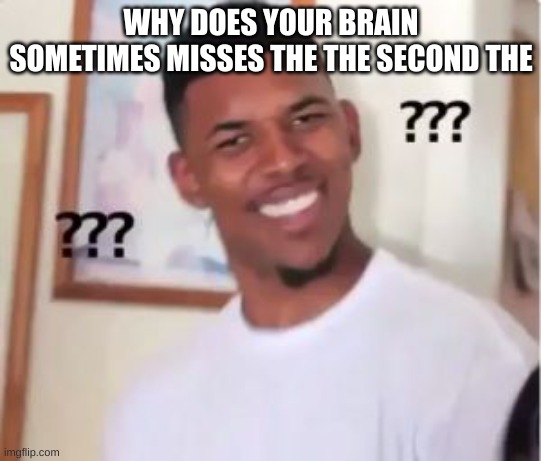 Nick Young | WHY DOES YOUR BRAIN SOMETIMES MISSES THE THE SECOND THE | image tagged in nick young | made w/ Imgflip meme maker