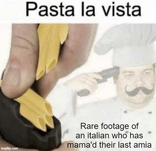 Pistol? More like Pastal | Rare footage of an italian who has mama'd their last amia | image tagged in pasta la vista | made w/ Imgflip meme maker
