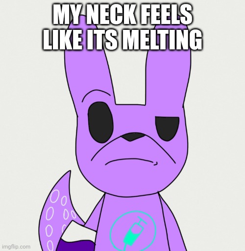 Wtf | MY NECK FEELS LIKE ITS MELTING | made w/ Imgflip meme maker