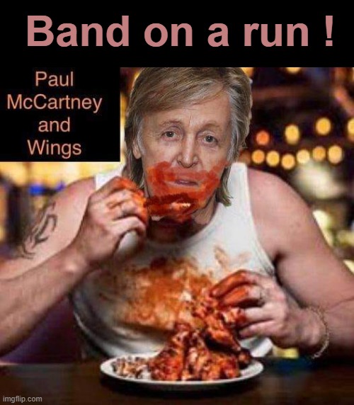 "Triple wings with ketchup please !" | Band on a run ! | image tagged in i'm hungry | made w/ Imgflip meme maker