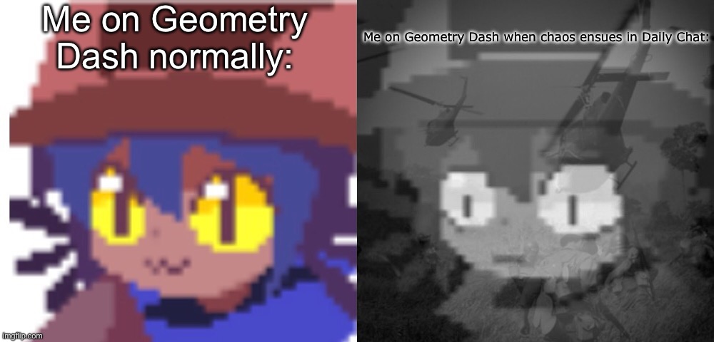You never know what chaos is cooking in Daily Chat. | Me on Geometry Dash normally:; Me on Geometry Dash when chaos ensues in Daily Chat: | image tagged in ptsd niko | made w/ Imgflip meme maker