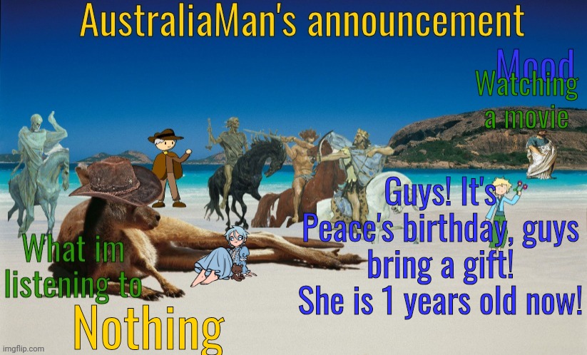 AustraliaMan's True Announcement Template | Watching a movie; Guys! It's Peace's birthday, guys bring a gift! She is 1 years old now! Nothing | image tagged in australiaman's true announcement template | made w/ Imgflip meme maker