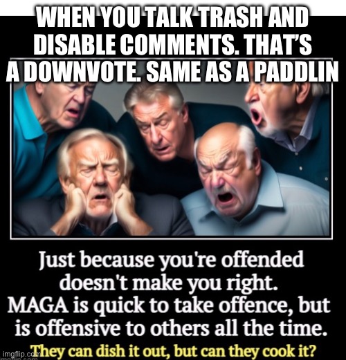 Downvote the diablers | WHEN YOU TALK TRASH AND DISABLE COMMENTS. THAT’S A DOWNVOTE. SAME AS A PADDLIN | image tagged in russian bots,everywhere,that's a paddlin',lets go,brandon | made w/ Imgflip meme maker