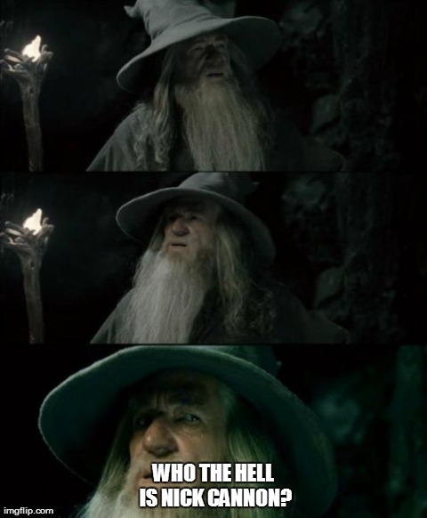 Confused Gandalf | WHO THE HELL IS NICK CANNON? | image tagged in memes,confused gandalf,AdviceAnimals | made w/ Imgflip meme maker