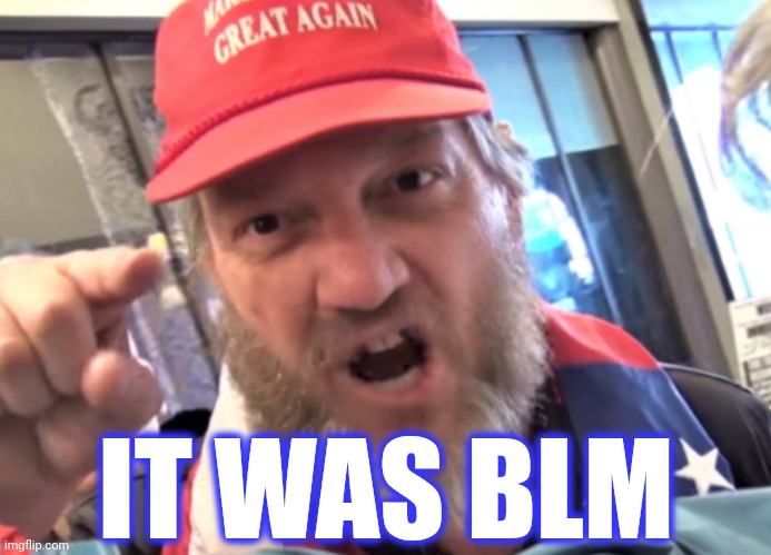 Angry Trumper MAGA White Supremacist | IT WAS BLM | image tagged in angry trumper maga white supremacist | made w/ Imgflip meme maker