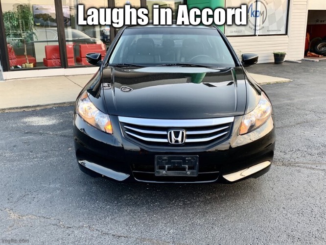 2011 Honda Accord | Laughs in Accord | image tagged in 2011 honda accord | made w/ Imgflip meme maker