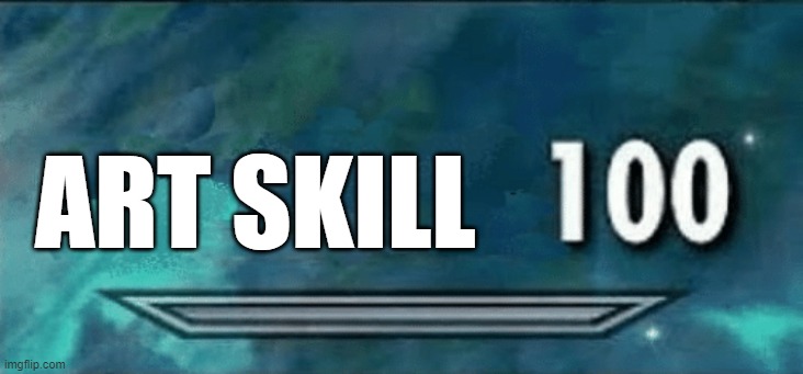 Skyrim skill meme | ART SKILL | image tagged in skyrim skill meme | made w/ Imgflip meme maker