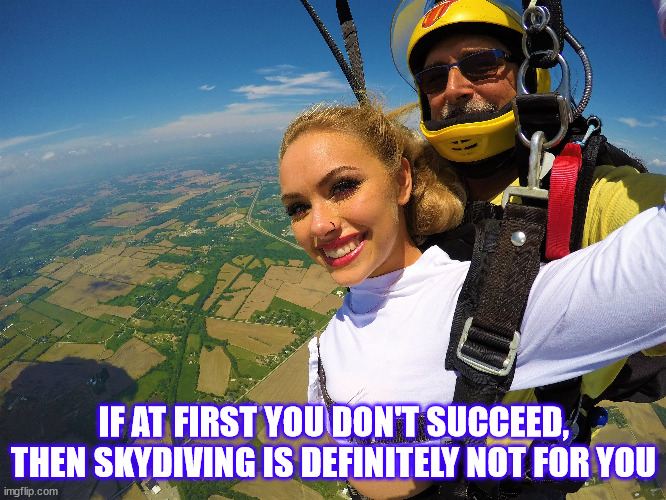 if at first you don't succeed skydiving | IF AT FIRST YOU DON'T SUCCEED, THEN SKYDIVING IS DEFINITELY NOT FOR YOU | image tagged in skydiving,steven wright | made w/ Imgflip meme maker