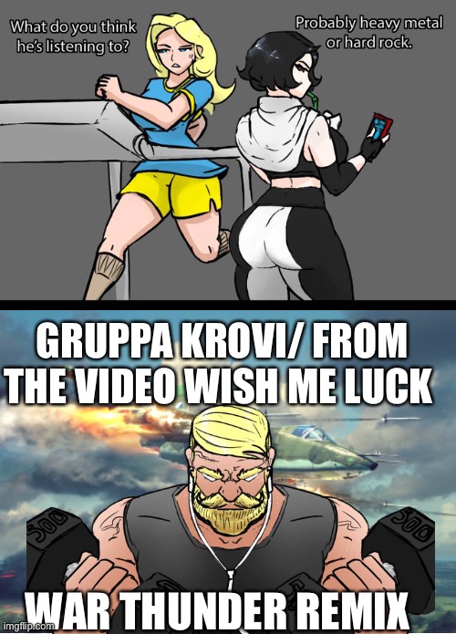 GRUPPA KROVI/ FROM THE VIDEO WISH ME LUCK; WAR THUNDER REMIX | made w/ Imgflip meme maker