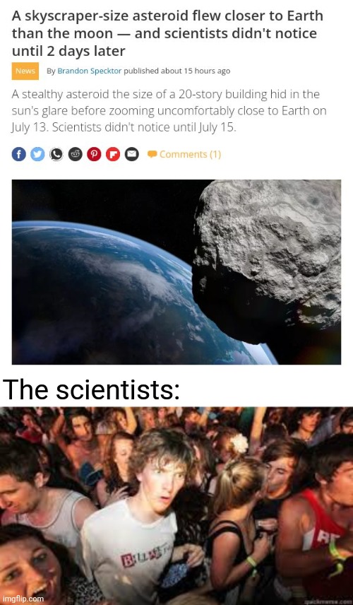 Asteroid | The scientists: | image tagged in suddenly realized,asteroid,science,memes,moon,earth | made w/ Imgflip meme maker