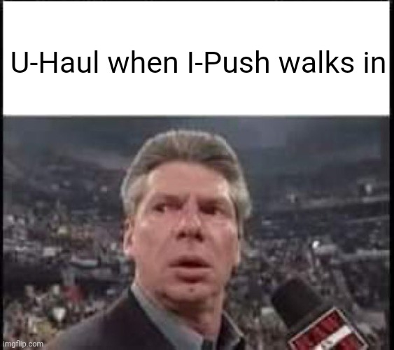 we-pull | U-Haul when I-Push walks in | image tagged in when someone walks in,x when x walks in,funny,memes | made w/ Imgflip meme maker