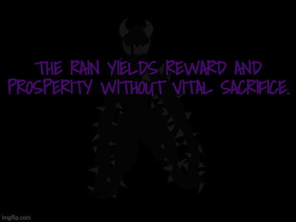 lore | THE RAIN YIELDS REWARD AND PROSPERITY WITHOUT VITAL SACRIFICE. | made w/ Imgflip meme maker