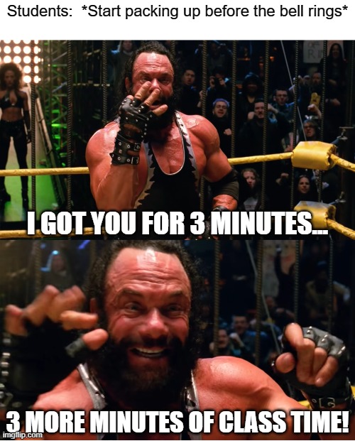 Bonesaw | Students:  *Start packing up before the bell rings*; I GOT YOU FOR 3 MINUTES... 3 MORE MINUTES OF CLASS TIME! | image tagged in bonesaw | made w/ Imgflip meme maker