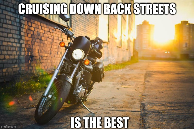 CRUISING DOWN BACK STREETS; IS THE BEST | image tagged in city,motorcycle | made w/ Imgflip meme maker