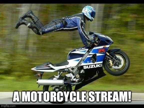 Link in comments | A MOTORCYCLE STREAM! | image tagged in motorcycle trick | made w/ Imgflip meme maker