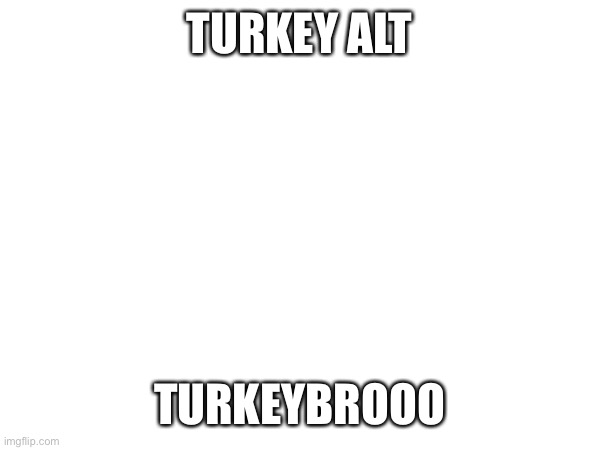 MMM : Just ignore it and stop caring about it brooo | TURKEY ALT; TURKEYBROOO | made w/ Imgflip meme maker