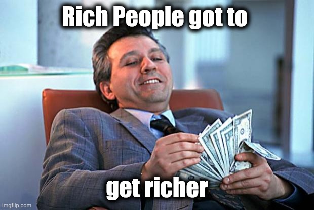 counting money | Rich People got to get richer | image tagged in counting money | made w/ Imgflip meme maker
