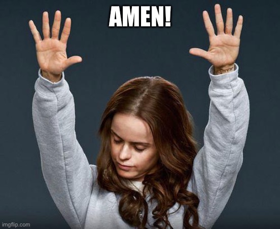 Praise the lord | AMEN! | image tagged in praise the lord | made w/ Imgflip meme maker