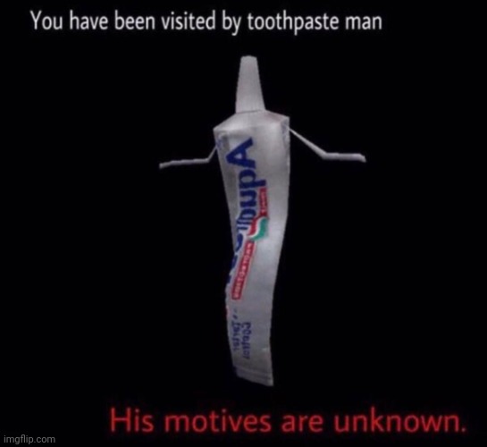 You have been visited by toothpaste man | image tagged in you have been visited by toothpaste man | made w/ Imgflip meme maker