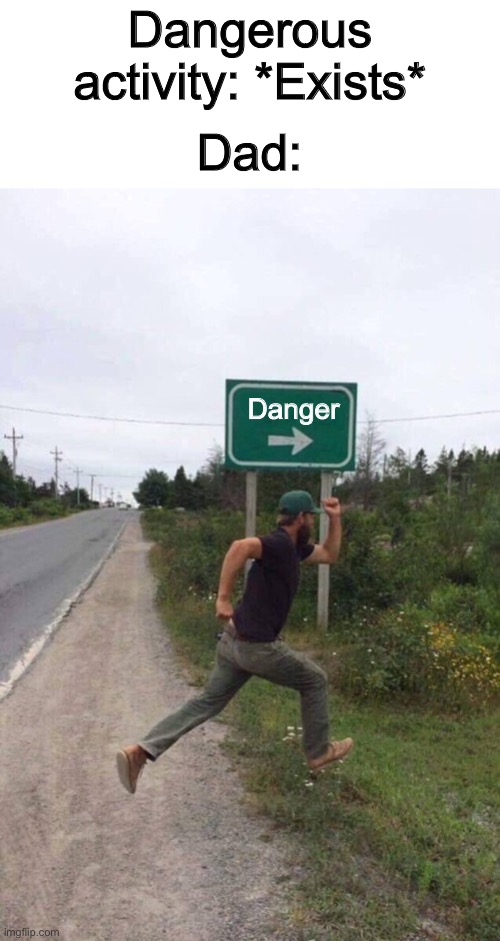 Dangerous hiking area? Let’s go :] | Dangerous activity: *Exists*; Dad:; Danger | image tagged in death sign clean version | made w/ Imgflip meme maker