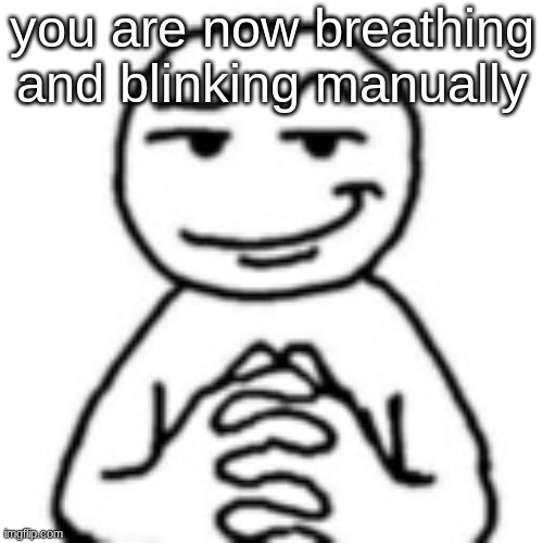 rate how good i sung (my last image) | you are now breathing and blinking manually | image tagged in devious mf | made w/ Imgflip meme maker