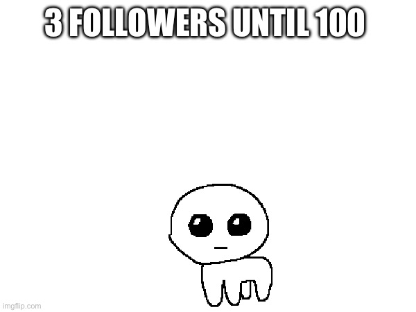 yippee | 3 FOLLOWERS UNTIL 100 | made w/ Imgflip meme maker