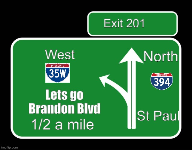 True | Exit 201; West; North; Lets go Brandon Blvd; St Paul; 1/2 a mile | image tagged in minnesota | made w/ Imgflip meme maker