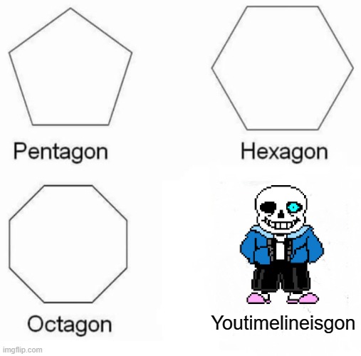 Pentagon Hexagon Octagon Meme | Youtimelineisgon | image tagged in memes,pentagon hexagon octagon | made w/ Imgflip meme maker