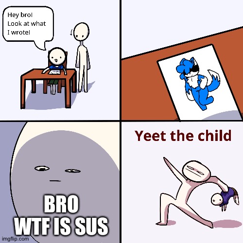 Sus | BRO WTF IS SUS | image tagged in yeet the child | made w/ Imgflip meme maker