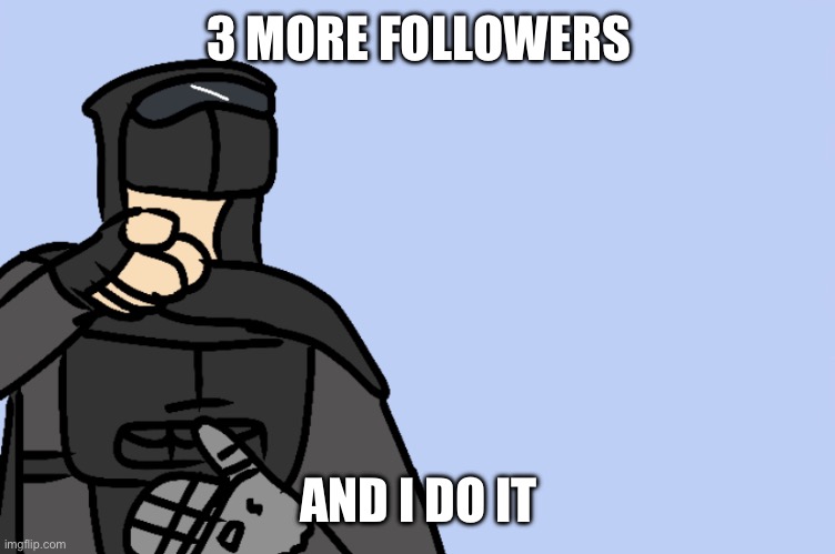 haha | 3 MORE FOLLOWERS; AND I DO IT | image tagged in haha | made w/ Imgflip meme maker