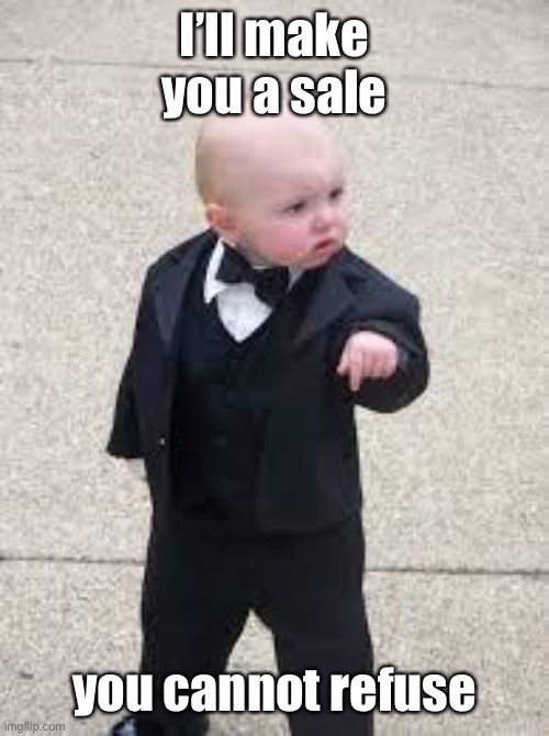 mafia baby | I’ll make you a sale you cannot refuse | image tagged in mafia baby | made w/ Imgflip meme maker