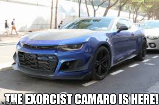 Our Exorcist is here | THE EXORCIST CAMARO IS HERE! | image tagged in hennessy exorcist | made w/ Imgflip meme maker