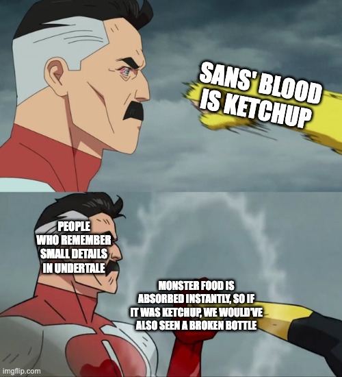 Why sans' blood is indeed blood | SANS' BLOOD IS KETCHUP; PEOPLE WHO REMEMBER SMALL DETAILS IN UNDERTALE; MONSTER FOOD IS ABSORBED INSTANTLY, SO IF IT WAS KETCHUP, WE WOULD'VE ALSO SEEN A BROKEN BOTTLE | image tagged in omni man blocks punch | made w/ Imgflip meme maker