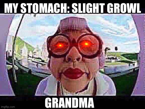 Hmmm | MY STOMACH: SLIGHT GROWL; GRANDMA | image tagged in babysitter in cat in the hat | made w/ Imgflip meme maker