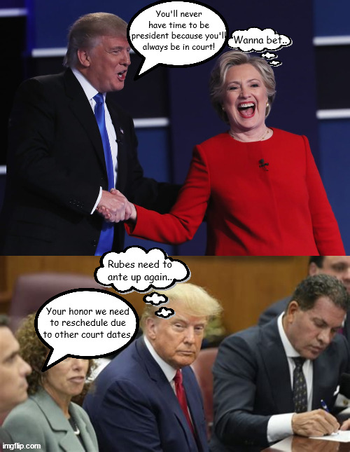 Trump the fortune teller | You'll never have time to be president because you'll always be in court! Wanna bet.. Rubes need to ante up again.. Your honor we need to reschedule due to other court dates. | image tagged in donald trump,hillary clinton,court,indicted,arranged in court,maga | made w/ Imgflip meme maker