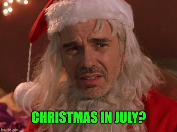 Bad Santa | CHRISTMAS IN JULY? | image tagged in bad santa | made w/ Imgflip meme maker