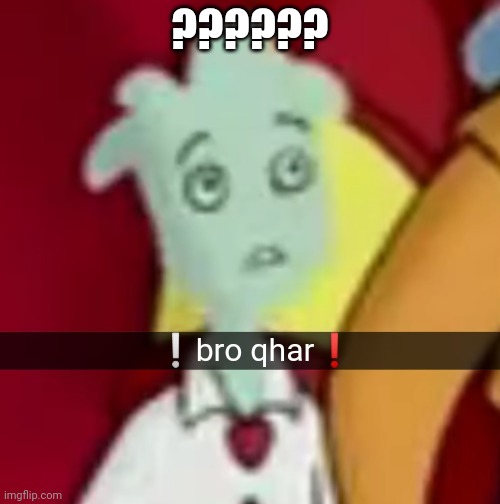 Bro qhar | ?????? | image tagged in bro qhar | made w/ Imgflip meme maker