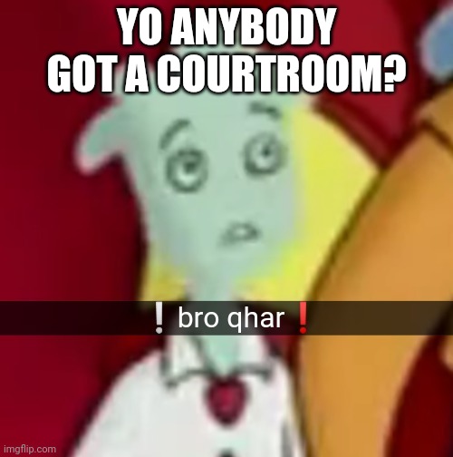 ? | YO ANYBODY GOT A COURTROOM? | made w/ Imgflip meme maker