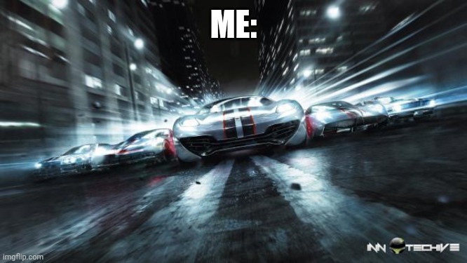 Cars... Lots of Cars | ME: | image tagged in cars lots of cars | made w/ Imgflip meme maker