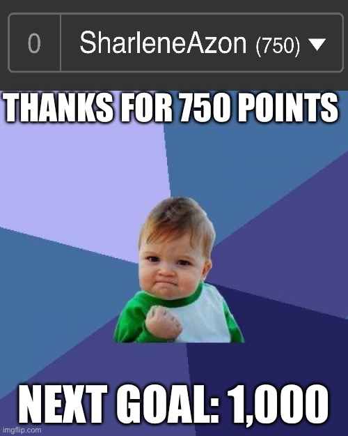 Thanks 750 | THANKS FOR 750 POINTS; NEXT GOAL: 1,000 | image tagged in memes,success kid | made w/ Imgflip meme maker